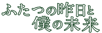 映画「ふたつの昨日と僕の未来」ロゴ